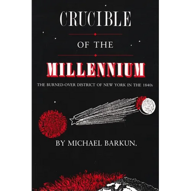 Crucible of the Millennium: The Burned-Over District of New York in the 1840s