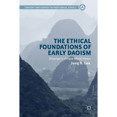 The Ethical Foundations of Early Daoism: Zhuangzi's Unique Moral Vision