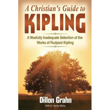 Kipling for Christians: A woefully inadequate selection of the works of Rudyard Kipling