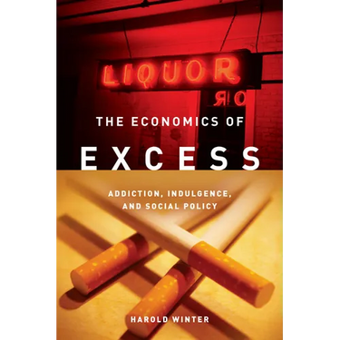 The Economics of Excess: Addiction, Indulgence, and Social Policy
