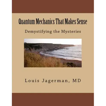 Quantum Mechanics That Makes Sense: Demystifying the Mysteries