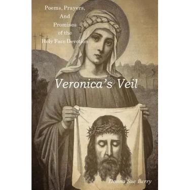 Veronica's Veil: Poems, Prayers, and Promises of the Holy Face Devotion