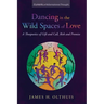 Dancing in the Wild Spaces of Love: A Theopoetics of Gift and Call, Risk and Promise