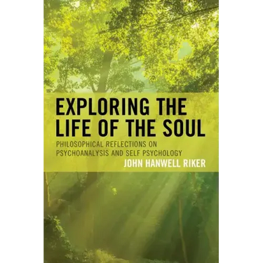 Exploring the Life of the Soul: Philosophical Reflections on Psychoanalysis and Self Psychology