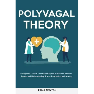 Polyvagal Theory: A Beginner's Guide to Discovering the Autonomic Nervous System and Understanding Stress, Depression and Anxiety