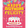Happy Birthday Felicity - The Big Birthday Activity Book: (Personalized Children's Activity Book)
