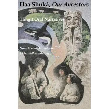 Haa Shuká, Our Ancestors: Tlingit Oral Narratives