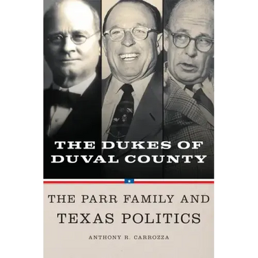 Dukes of Duval County: The Parr Family and Texas Politics