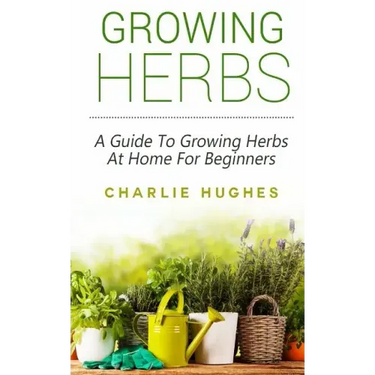 Growing Herbs at Home: A Guide to Growing Herbs at Home for Beginners