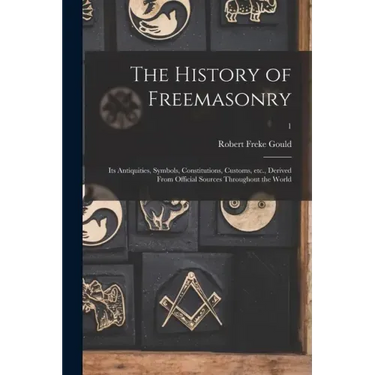 The History of Freemasonry: Its Antiquities, Symbols, Constitutions, Customs, Etc., Derived From Official Sources Throughout the World; 1