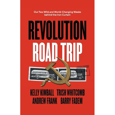 Revolution Road Trip: Our Two Wild and World-Changing Weeks behind the Iron Curtain