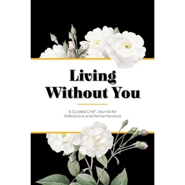 Living Without You: A Guided Grief Journal for Reflections and Remembrance