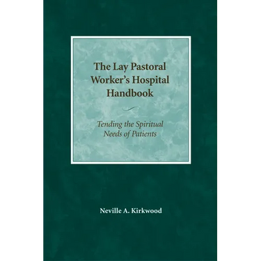 The Lay Pastoral Worker's Hospital Handbook: Tending the Spiritual Needs of Patients