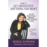 How to Get Absolutely Anything You Want: In Six Practical, Doable, Time-Tested Steps