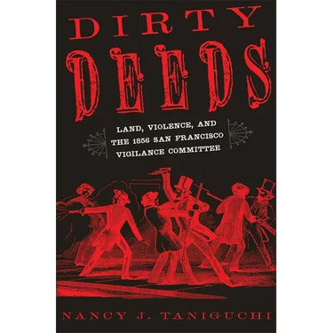 Dirty Deeds: Land, Violence, and the 1856 San Francisco Vigilance Committee
