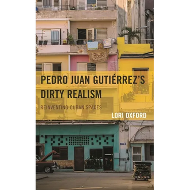 Pedro Juan Gutiérrez's Dirty Realism: Reinventing Cuban Spaces