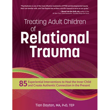 Treating Adult Children of Relational Trauma: 85 Experiential Interventions to Heal the Inner Child and Create Authentic Connection in the Present