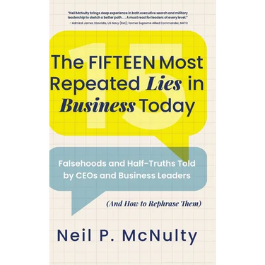 The Fifteen Most Repeated Lies in Business Today: Falsehoods and Half-Truths Told by CEOs and Business Leaders (And How to Rephrase Them)