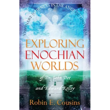 Exploring Enochian Worlds: Visionary Journeys in the Angelic Universe of Dr. John Dee and Edward Kelley