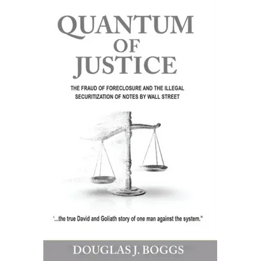 Quantum of Justice - The Fraud of Foreclosure and the Illegal Securitization of Notes by Wall Street