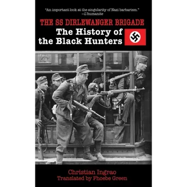 The SS Dirlewanger Brigade: The History of the Black Hunters