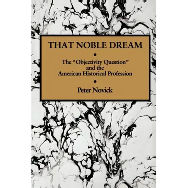 That Noble Dream: The 'Objectivity Question' and the American Historical Profession