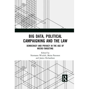 Big Data, Political Campaigning and the Law: Democracy and Privacy in the Age of Micro-Targeting