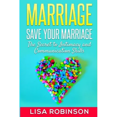 Marriage: Save Your Marriage- The Secret to Intimacy and Communication Skills