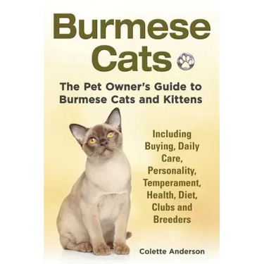 Burmese Cats, The Pet Owner's Guide to Burmese Cats and Kittens Including Buying, Daily Care, Personality, Temperament, Health, Diet, Clubs and Breede