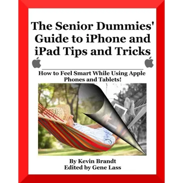 The Senior Dummies' Guide to iPhone and iPad Tips and Tricks: How to Feel Smart While Using Apple Phones and Tablets