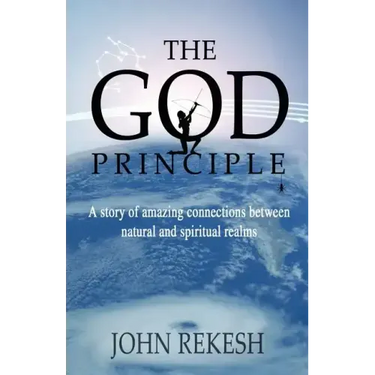 The God Principle: A story of amazing connections between natural and spiritual realms