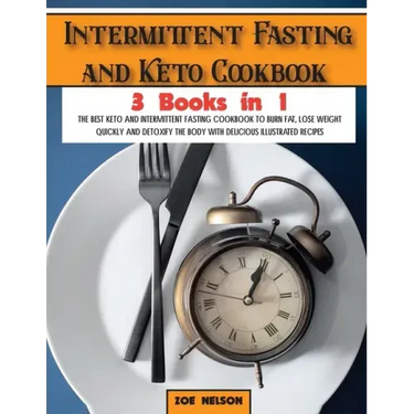 Intermittent Fasting and Keto Cookbook: The Best Keto and Intermittent Fasting Cookbook to Burn Fat, Lose Weight Quickly and Detoxify the Body with De