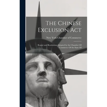 The Chinese Exclusion Act: Report and Resolutions Adopted by the Chamber Of Commerce Of the State Of