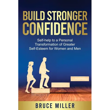 Build Stronger Confidence: Self-help to a Personal Transformation of Greater Self-Esteem
