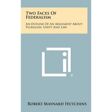 Two Faces Of Federalism: An Outline Of An Argument About Pluralism, Unity And Law