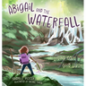 Abigail and the Waterfall: Loving God's Good Earth