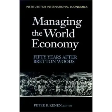 Managing the World Economy: Fifty Years After Bretton Woods