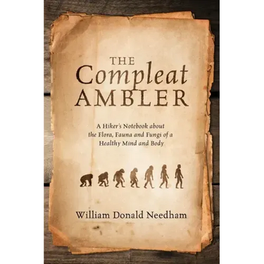 The Compleat Ambler: A Hiker's Notebook about the Flora, Fauna and Fungi of a Healthy Mind and Body