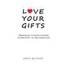 Love Your Gifts: Permission to Revolutionize Authenticity in the Workplace