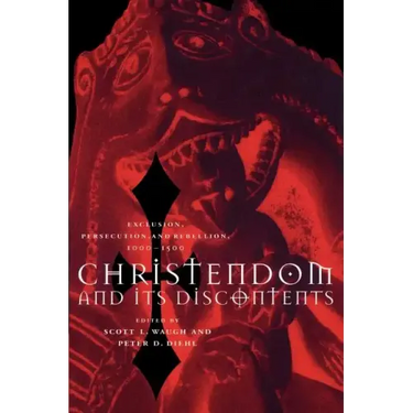 Christendom and Its Discontents: Exclusion, Persecution, and Rebellion, 1000 1500