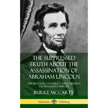 The Suppressed Truth About the Assassination of Abraham Lincoln: The Religious Conspiracy Surrounding the President's Murder (Hardcover)