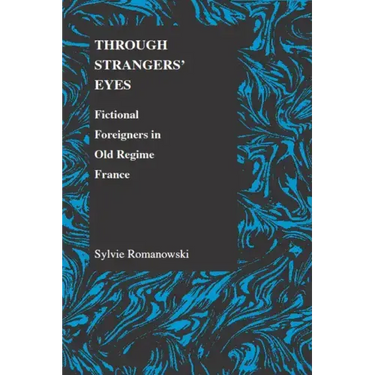 Through Strangers' Eyes: Fictional Foreigners in Old Regime France
