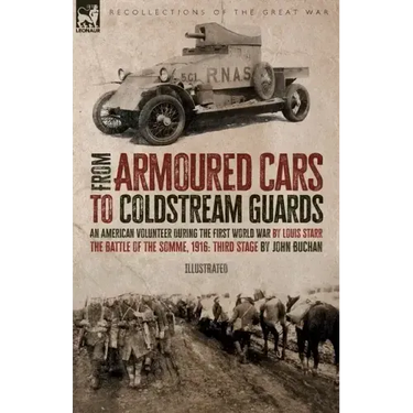 From Armoured Cars to Coldstream Guards: An American Volunteer During the First World War by Louis Starr The Battle of the Somme, 1916: Third Stage by