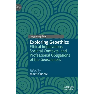 Exploring Geoethics: Ethical Implications, Societal Contexts, and Professional Obligations of the Geosciences