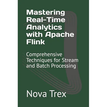 Mastering Real-Time Analytics with Apache Flink: Comprehensive Techniques for Stream and Batch Processing