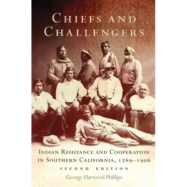 Chiefs and Challengers: Indian Resistance and Cooperation in Southern California, 1769-1906