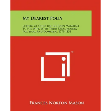 My Dearest Polly: Letters of Chief Justice John Marshall to His Wife, with Their Background, Political and Domestic, 1779-1831
