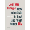 Cold War Triangle: How Scientists in East and West Tamed HIV