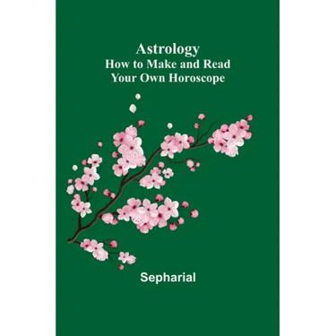 Astrology: How to Make and Read Your Own Horoscope