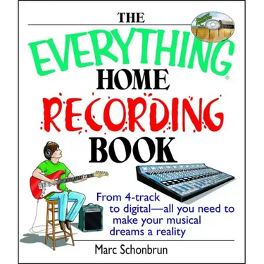 The Everything Home Recording Book: From 4-Track to Digital--All You Need to Make Your Musical Dreams a Reality